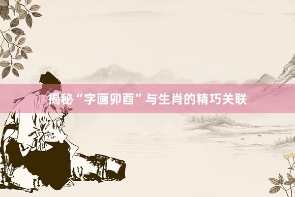 揭秘“字画卯酉”与生肖的精巧关联