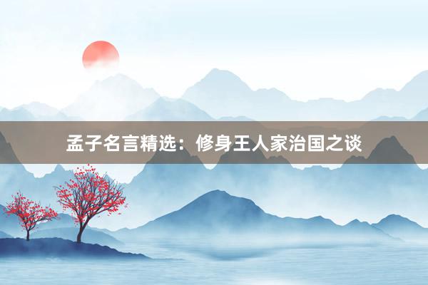 孟子名言精选:修身王人家治国之谈