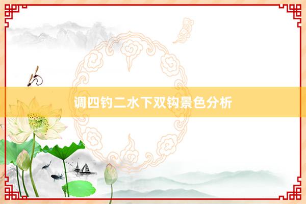 调四钓二水下双钩景色分析