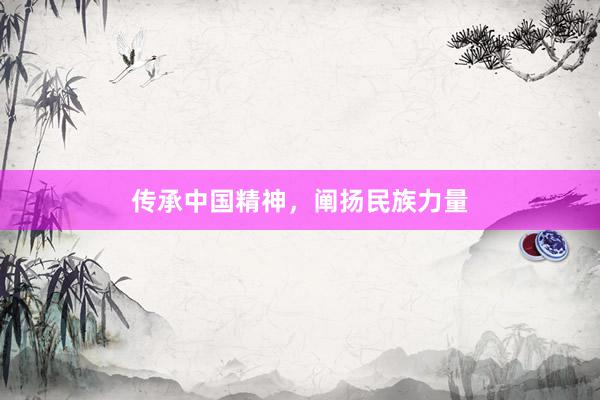 传承中国精神,阐扬民族力量